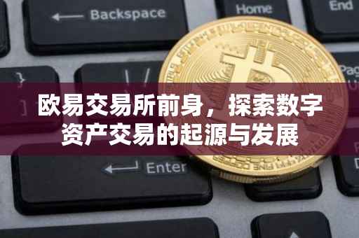 欧易交易所前身，探索数字资产交易的起源与发展