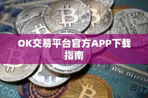 OK交易平台官方APP下载指南