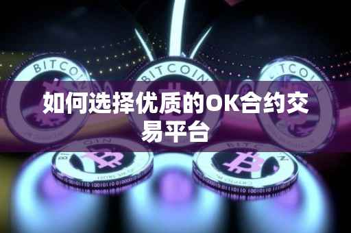 如何选择优质的OK合约交易平台