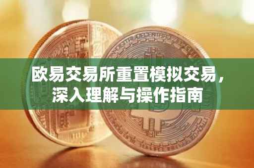 欧易交易所重置模拟交易，深入理解与操作指南