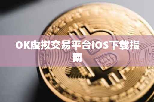 OK虚拟交易平台iOS下载指南