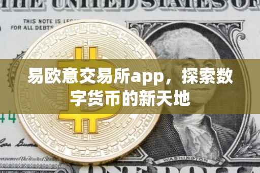 易欧意交易所app，探索数字货币的新天地