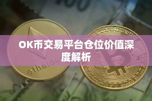 OK币交易平台仓位价值深度解析
