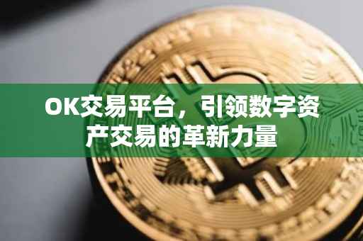 OK交易平台，引领数字资产交易的革新力量