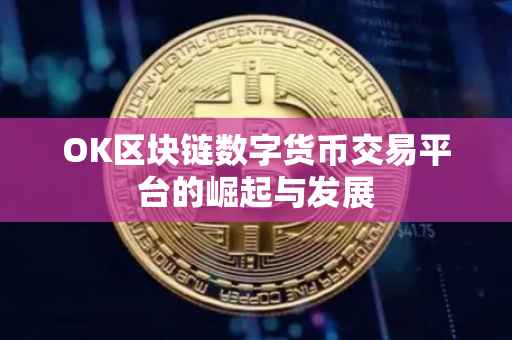 OK区块链数字货币交易平台的崛起与发展