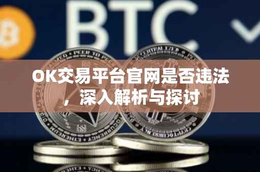 OK交易平台官网是否违法，深入解析与探讨