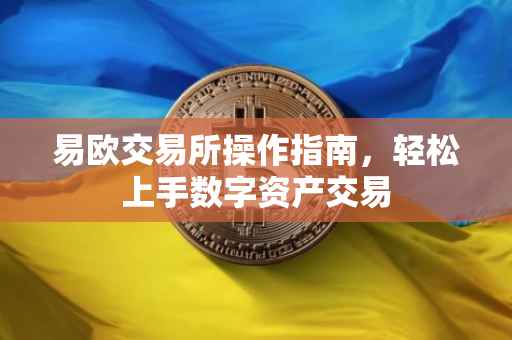 易欧交易所操作指南，轻松上手数字资产交易