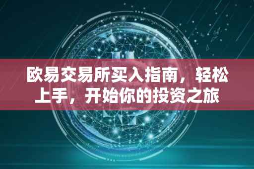 欧易交易所买入指南，轻松上手，开始你的投资之旅