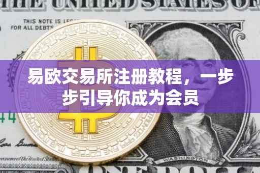 易欧交易所注册教程，一步步引导你成为会员