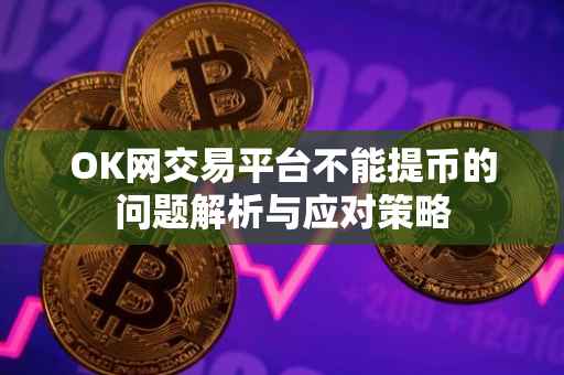OK网交易平台不能提币的问题解析与应对策略