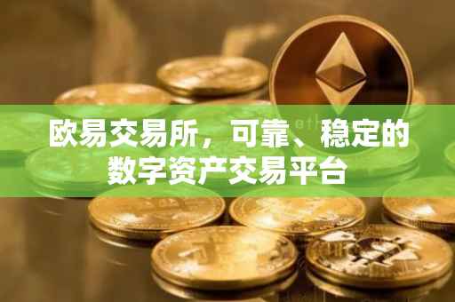 欧易交易所，可靠、稳定的数字资产交易平台