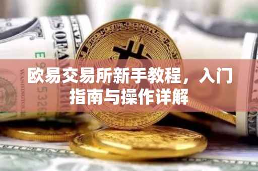 欧易交易所新手教程，入门指南与操作详解
