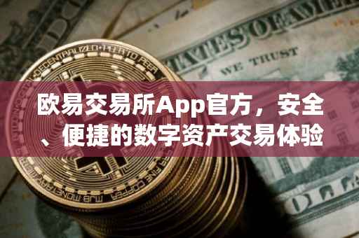 欧易交易所App官方，安全、便捷的数字资产交易体验