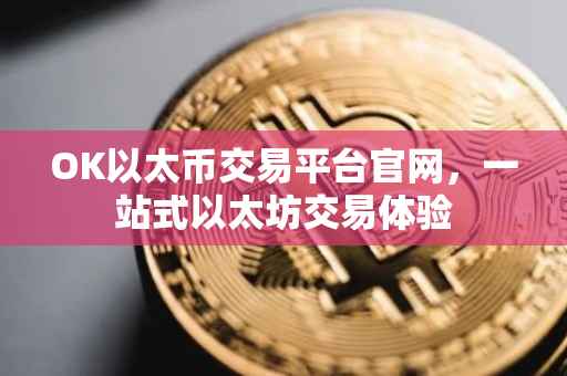 OK以太币交易平台官网，一站式以太坊交易体验