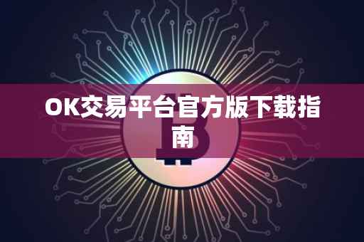 OK交易平台官方版下载指南
