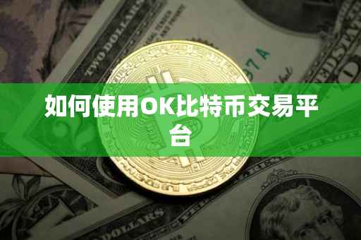 如何使用OK比特币交易平台