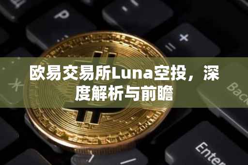 欧易交易所Luna空投，深度解析与前瞻