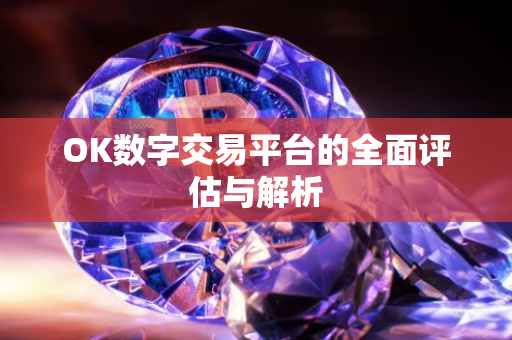 OK数字交易平台的全面评估与解析
