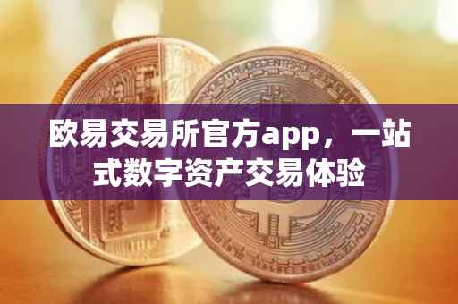 欧易交易所官方app，一站式数字资产交易体验