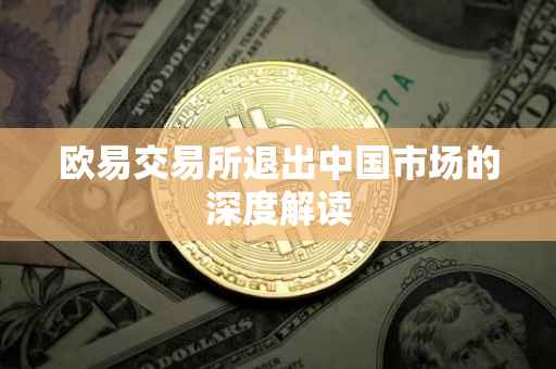 欧易交易所退出中国市场的深度解读