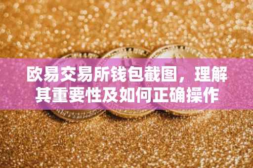 欧易交易所钱包截图，理解其重要性及如何正确操作