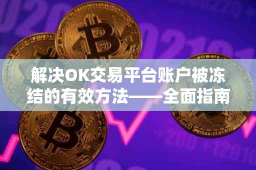 解决OK交易平台账户被冻结的有效方法——全面指南