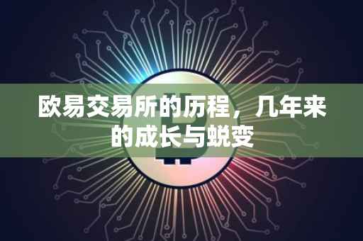 欧易交易所的历程，几年来的成长与蜕变