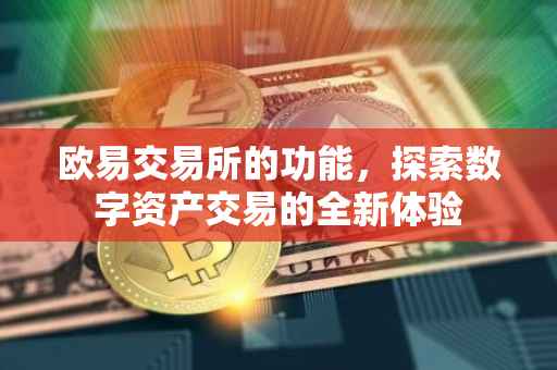 欧易交易所的功能，探索数字资产交易的全新体验
