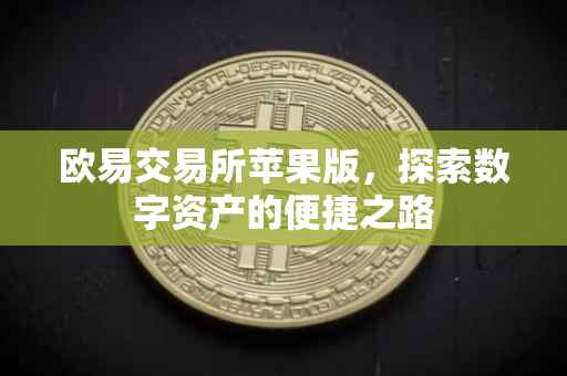 欧易交易所苹果版，探索数字资产的便捷之路