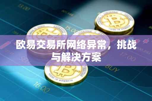 欧易交易所网络异常，挑战与解决方案