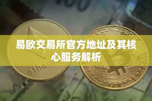 易欧交易所官方地址及其核心服务解析
