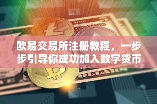 欧易交易所注册教程，一步步引导你成功加入数字货币的世界