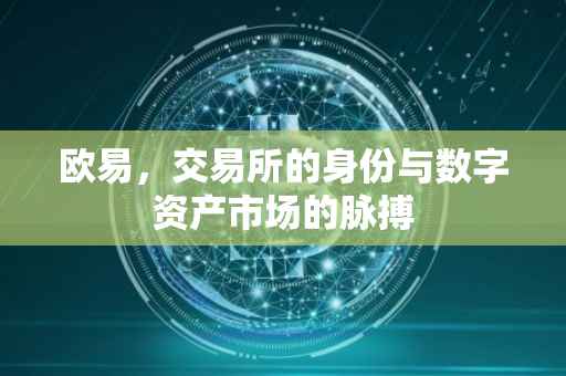 欧易，交易所的身份与数字资产市场的脉搏