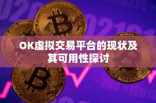 OK虚拟交易平台的现状及其可用性探讨