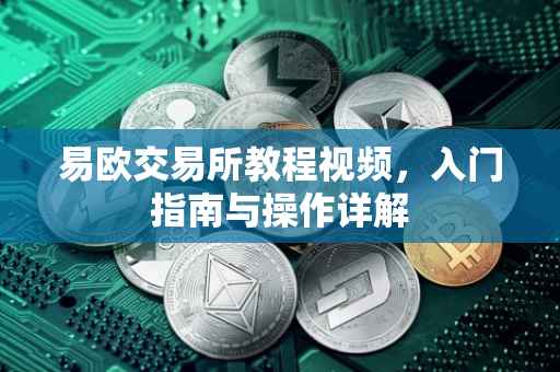 易欧交易所教程视频，入门指南与操作详解