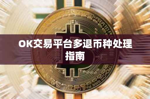 OK交易平台多退币种处理指南