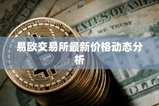 易欧交易所最新价格动态分析