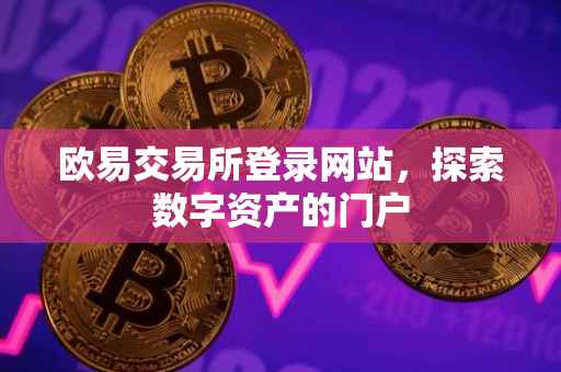 欧易交易所登录网站，探索数字资产的门户