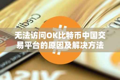 无法访问OK比特币中国交易平台的原因及解决方法