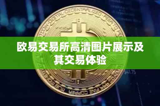 欧易交易所高清图片展示及其交易体验