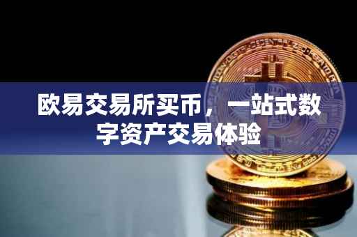 欧易交易所买币，一站式数字资产交易体验