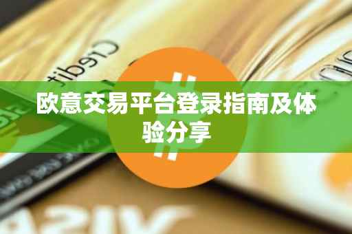 欧意交易平台登录指南及体验分享