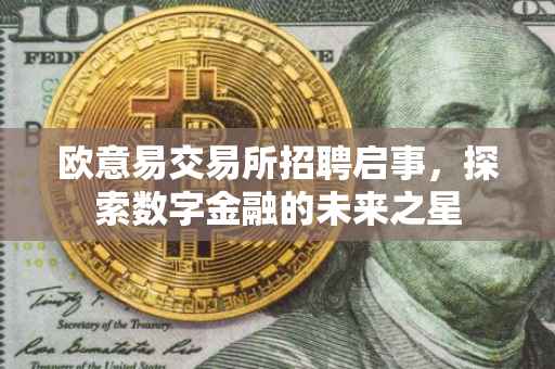 欧意易交易所招聘启事，探索数字金融的未来之星