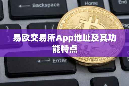 易欧交易所App地址及其功能特点