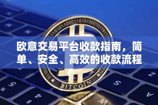 欧意交易平台收款指南，简单、安全、高效的收款流程