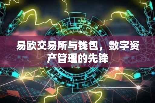 易欧交易所与钱包，数字资产管理的先锋