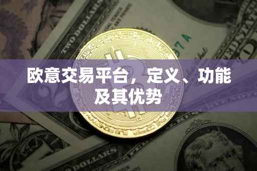 欧意交易平台，定义、功能及其优势