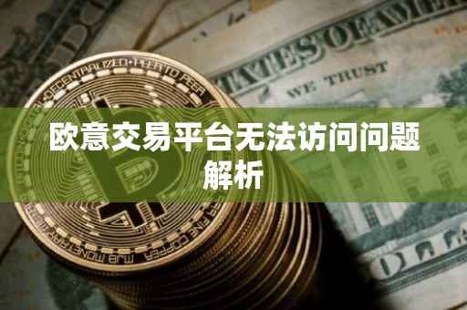 欧意交易平台无法访问问题解析