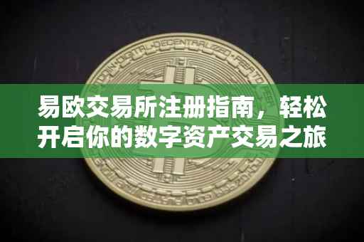 易欧交易所注册指南，轻松开启你的数字资产交易之旅