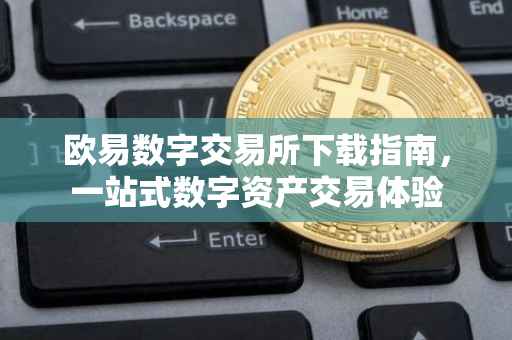 欧易数字交易所下载指南，一站式数字资产交易体验